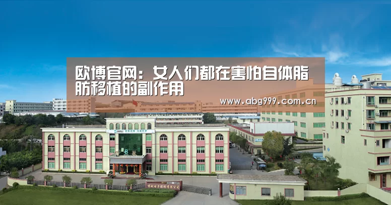 欧博官网:女人们都在害怕自体脂肪移植的副作用(图3) 欧博游戏