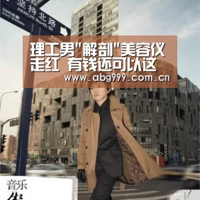 理工男解剖美容仪走红 有钱还可以这样花【欧博娱乐】(图2) 欧博游戏